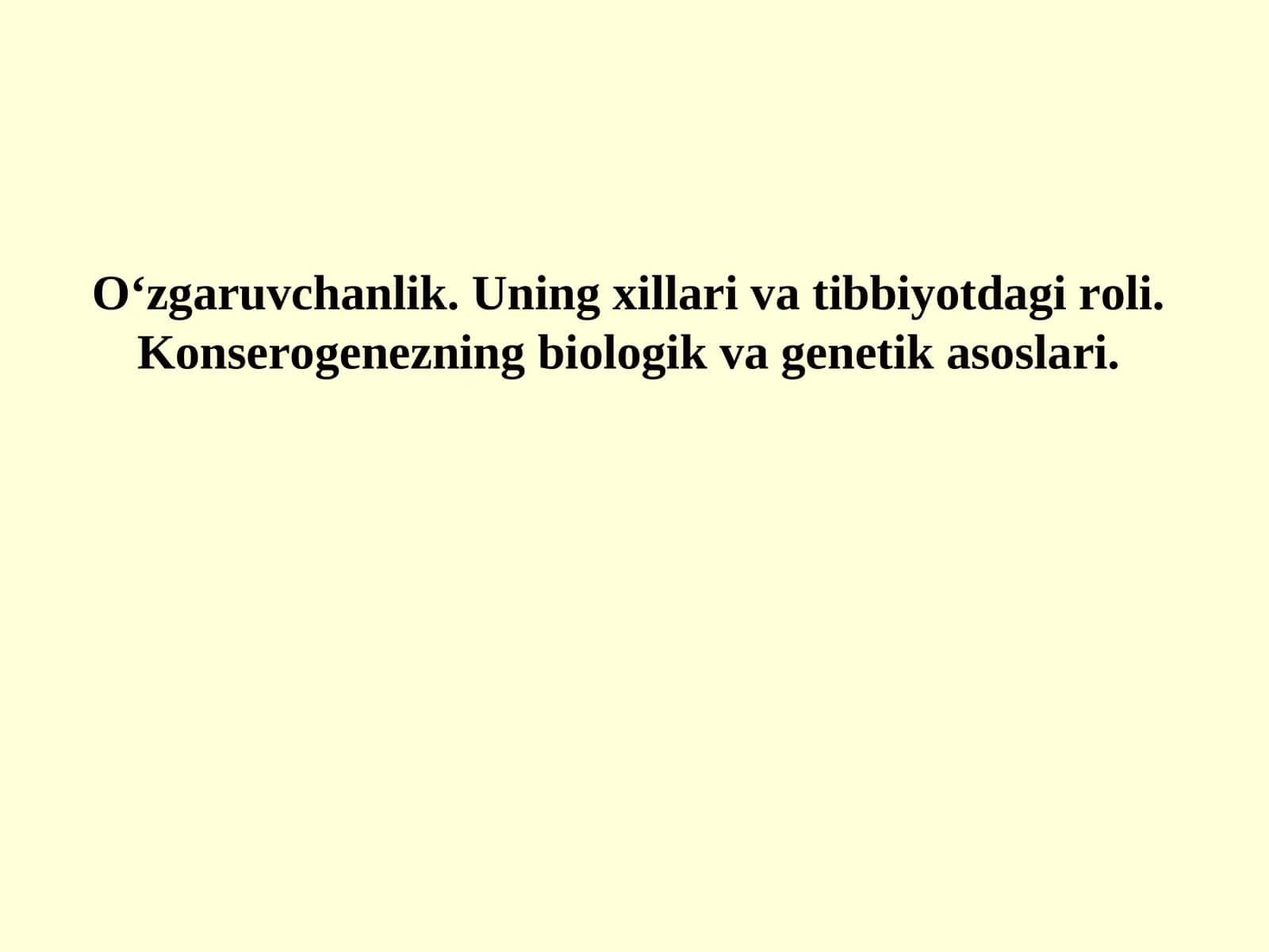 O‘zgaruvchanlik. Uning xillari va tibbiyotdagi roli. Konserogenezning biologik va genetik asoslari 1