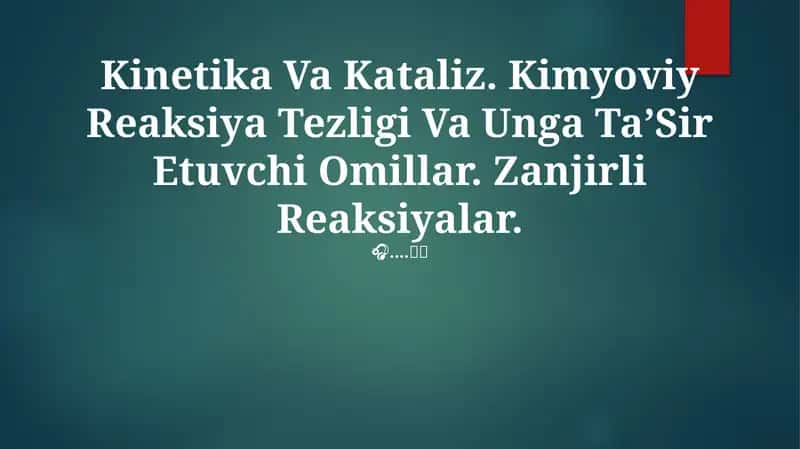 Kinetika Va Kataliz. Kimyoviy Reaksiya Tezligi Va Unga TaʼSir Etuvchi Omillar. Zanjirli Reaksiyalar 1