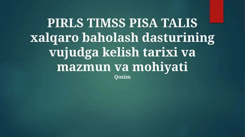 PIRLS, TIMSS, PISA TALIS xalqaro baholash dasturining vujudga kelish tarixi va mazmun va mohiyati 1
