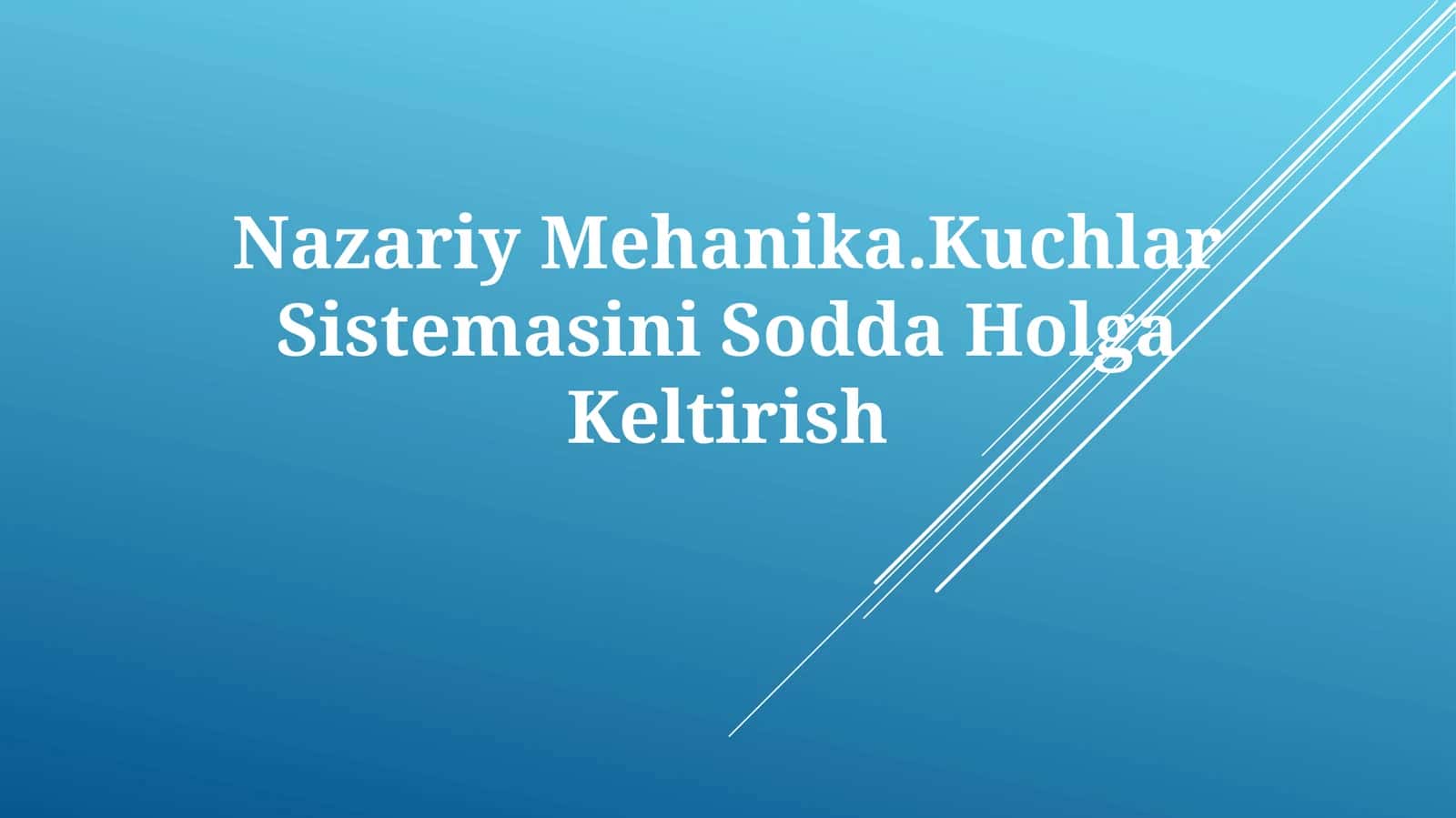 Nazariy Mehanika.Kuchlar Sistemasini SoddaHolgaKeltirish 1