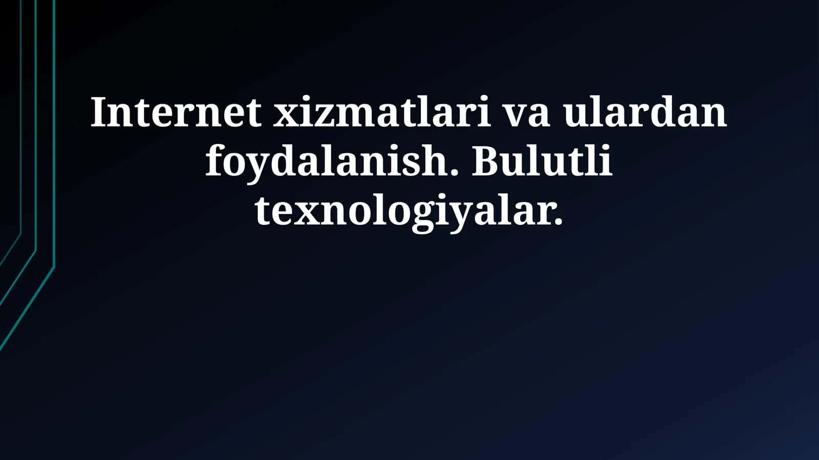 Internet xizmatlari va ulardan foydalanish. Bulutli texnologiyalar 1