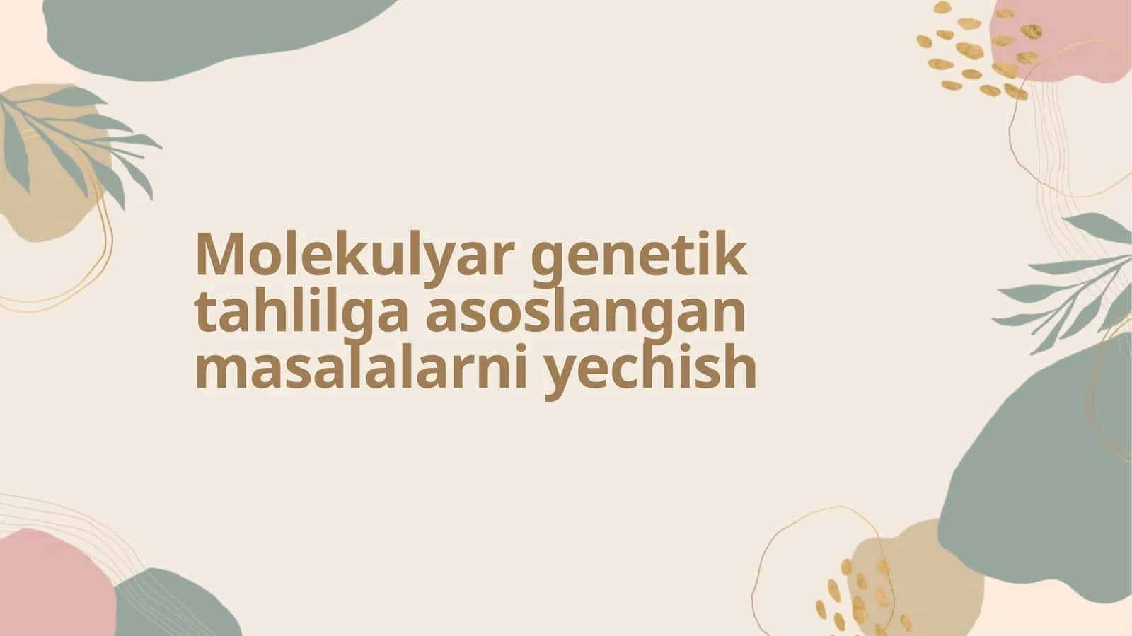 Molekulyar genetik tahlilga asoslangan masalalarni yechish 1