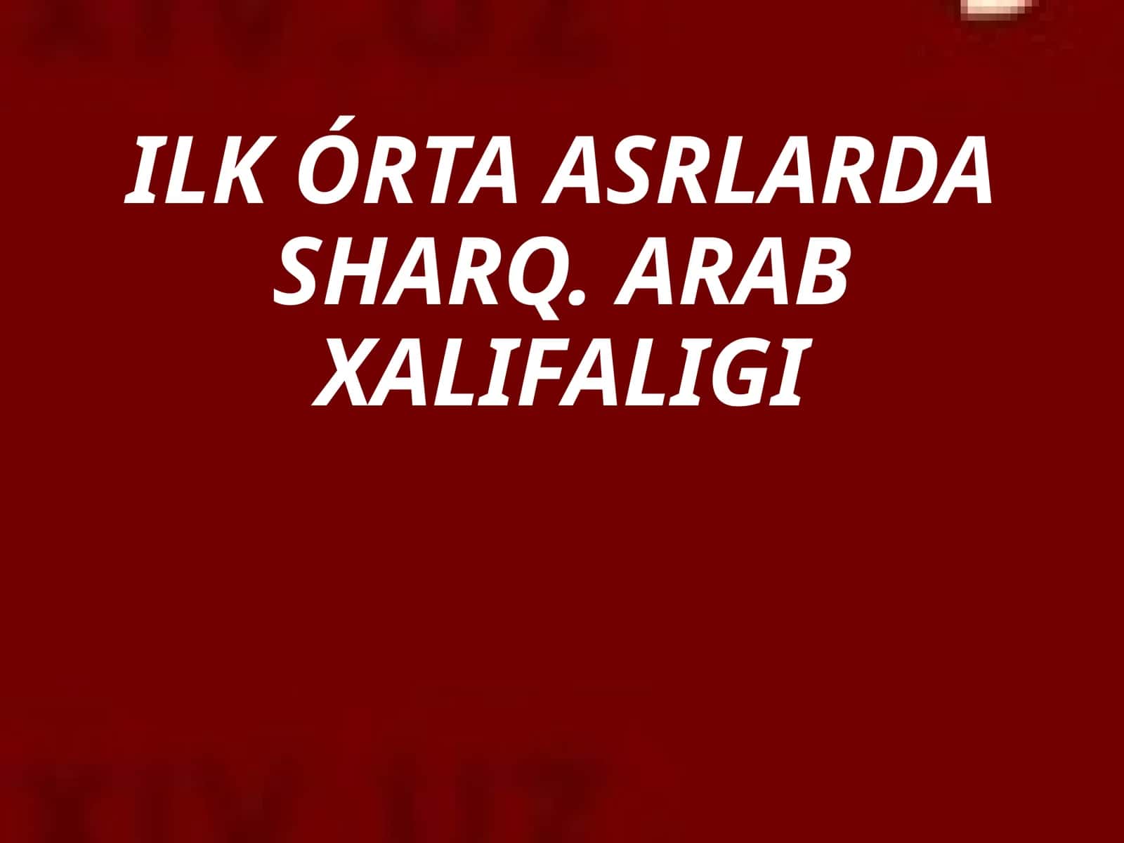 ILKÓRTA ASRLARDA SHARQ. ARAB XALIFALIGI 1