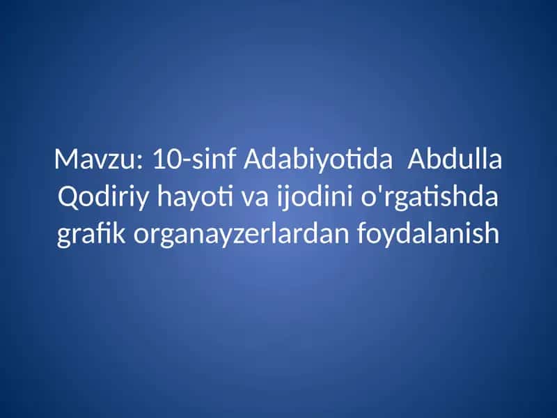Taqdimot. 10-sinf Adabiyotida  Abdulla Qodiriy hayoti va ijodini o'rgatishda grafik organayzerlardan foydalanish 19 bet 1