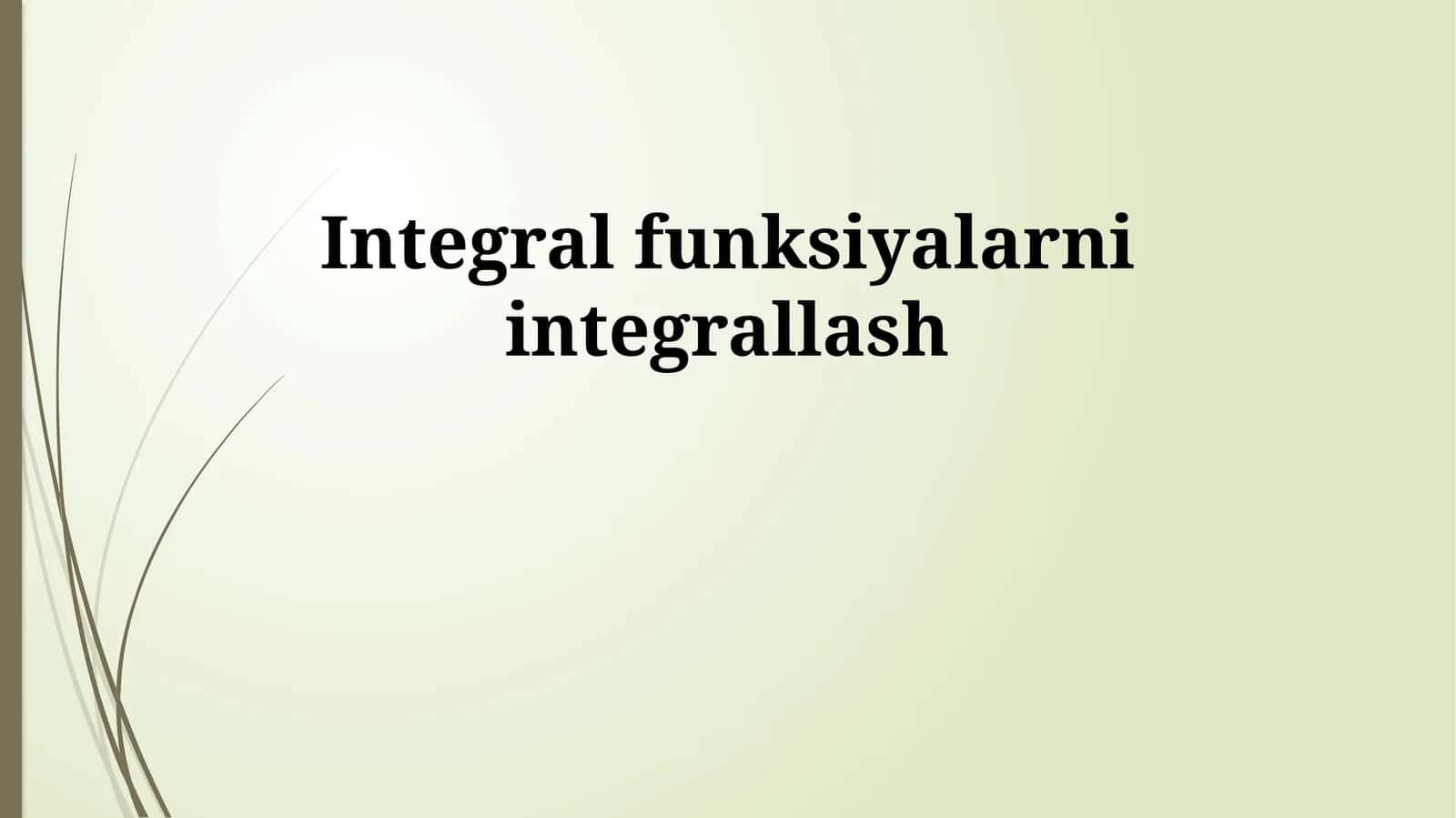 Integral funksiyalarni integrallash 1