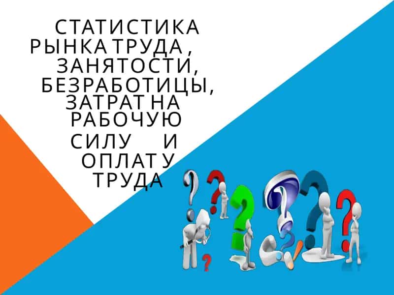 СТАТИСТИКА	РЫНКА ТРУДА ,	ЗАНЯТОСТИ, БЕЗРАБОТИЦЫ, ЗАТРАТ	НА	РАБОЧУЮ СИЛУ	И	ОПЛАТ У ТРУДА 1