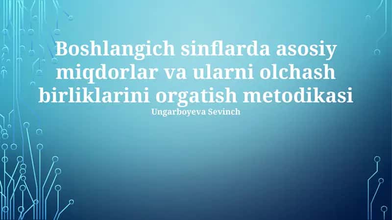 Asosiy miqdorlar va o'lchov birliklarini o'qitish usullari 1