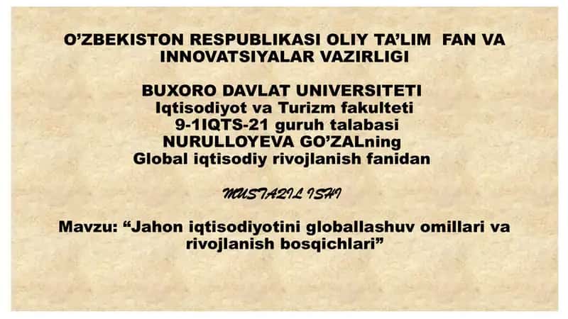 O’ZBEKISTON RESPUBLIKASI OLIY TA’LIM FAN VA INNOVATSIYALAR VAZIRLIGI BUXORO DAVLAT UNIVERSITETI Iqtisodiyot va Turizm fakulteti 9-1 IQTS-21 guruhi talabasi NURULLOYEVA GO’ZALning Global iqtisodiy rivojlanish fanidan MUSTAQIL ISHI 1
