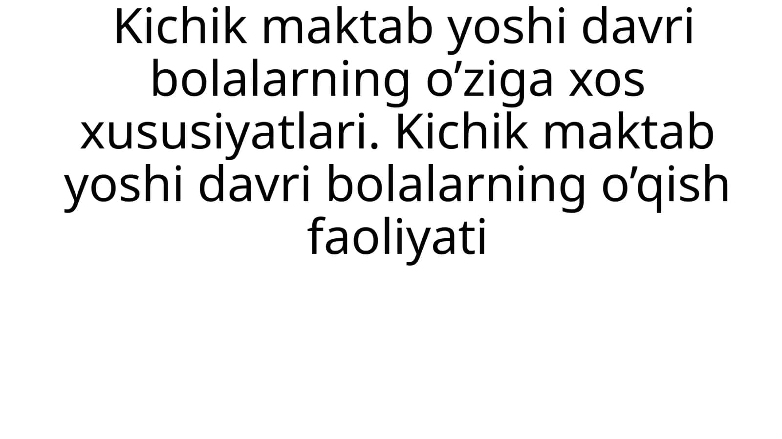Kichik maktab yoshi davri bolalarning o’ziga xos xususiyatlari. Kichik maktab yoshi davrining o'qish faoliyati 1