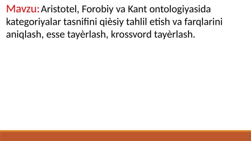 Aristotel, Forobiy va Kant ontologiyasida kategoriyalar tasnifini qiѐsiy tahlil etish va farqlarini aniqlash, esse tayѐrlash, krossvord tayѐrlash. 1