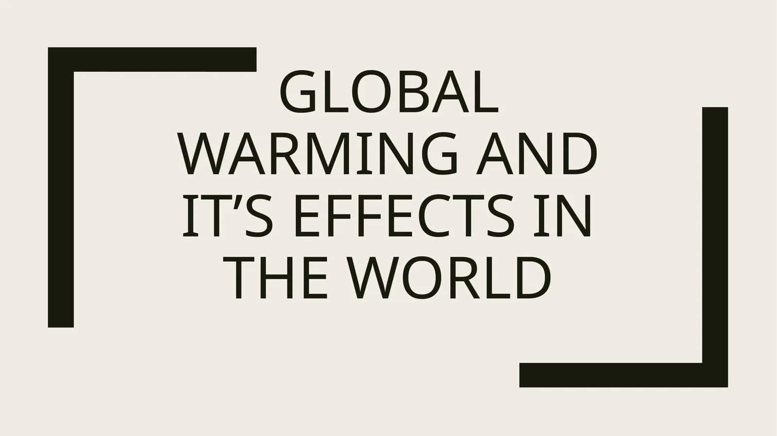 Global warming and it’s effectsIn the world 1