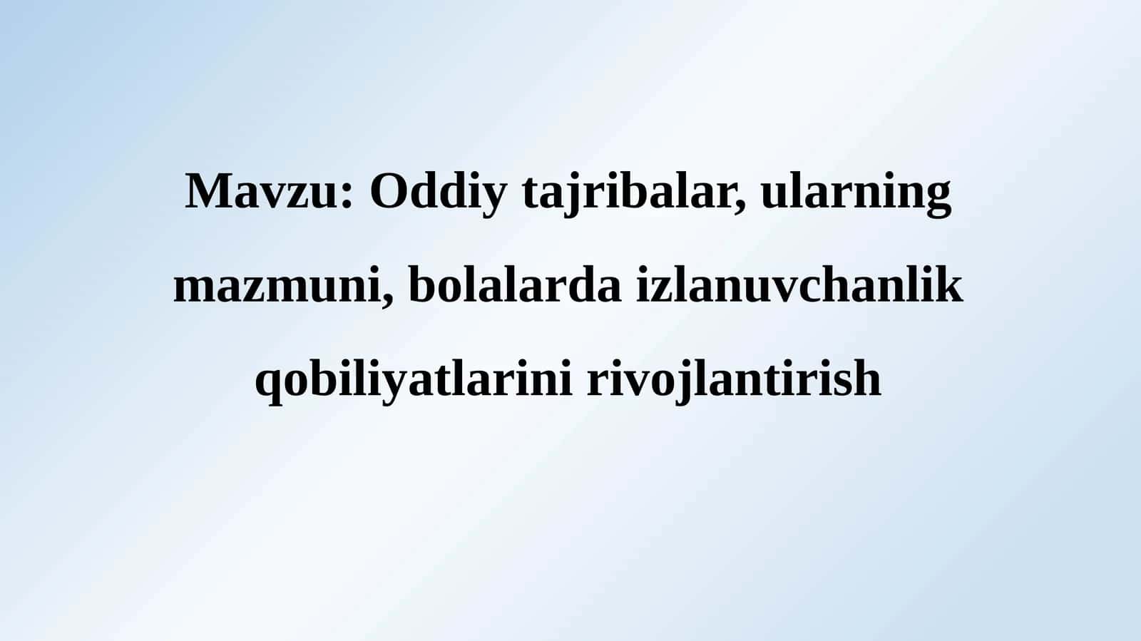 Oddiytajribalar,ularningmazmuni,bolalardaizlanuvchanlikqobiliyatlarinirivojlantirish 1