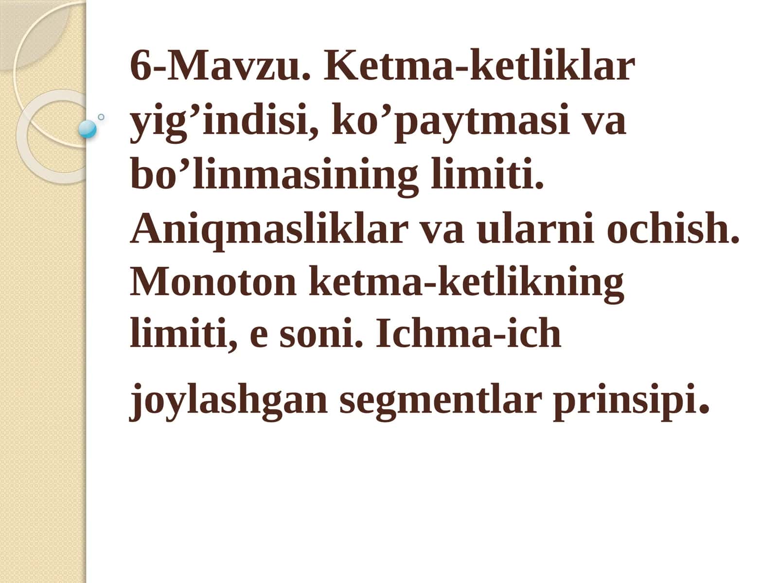 Ketma-ketliklar yig’indisi, ko’paytmasi va bo’linmasining limiti. Aniqmasliklar va ularni ochish.Monoton ketma-ketlikning limiti, e soni. Ichma-ich joylashgan segmentlar prinsipi 1