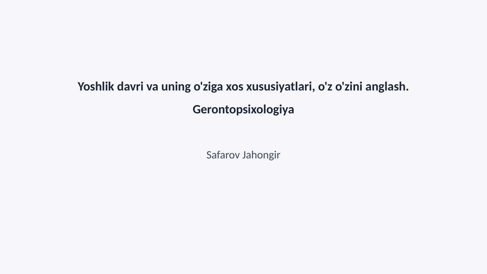 Yoshlik davri va uning o'ziga xos xususiyatlari, o'z o'zini anglash. Gerontopsixologiya 1
