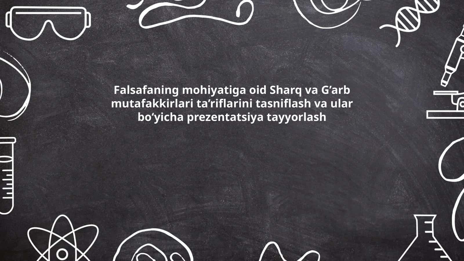 Falsafaning mohiyatiga oid Sharq va G’arb mutafakkirlari ta’riflarini tasniflash va ular bo‘yicha prezentatsiya tayyorlash 1