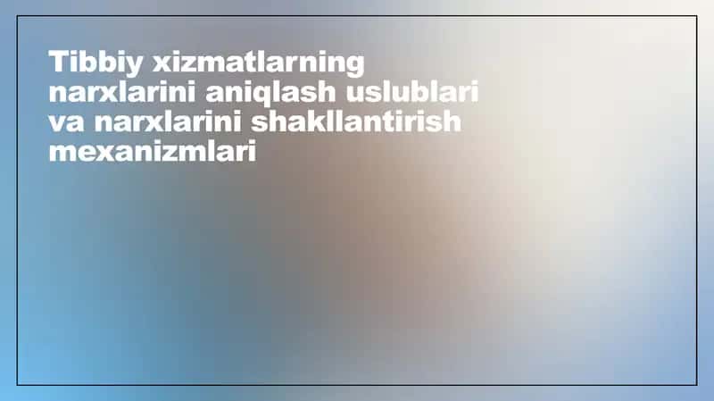 Tibbiy xizmatlarning narxlarini aniqlash uslublari va narxlarini shakllantirish mexanizmlari 1