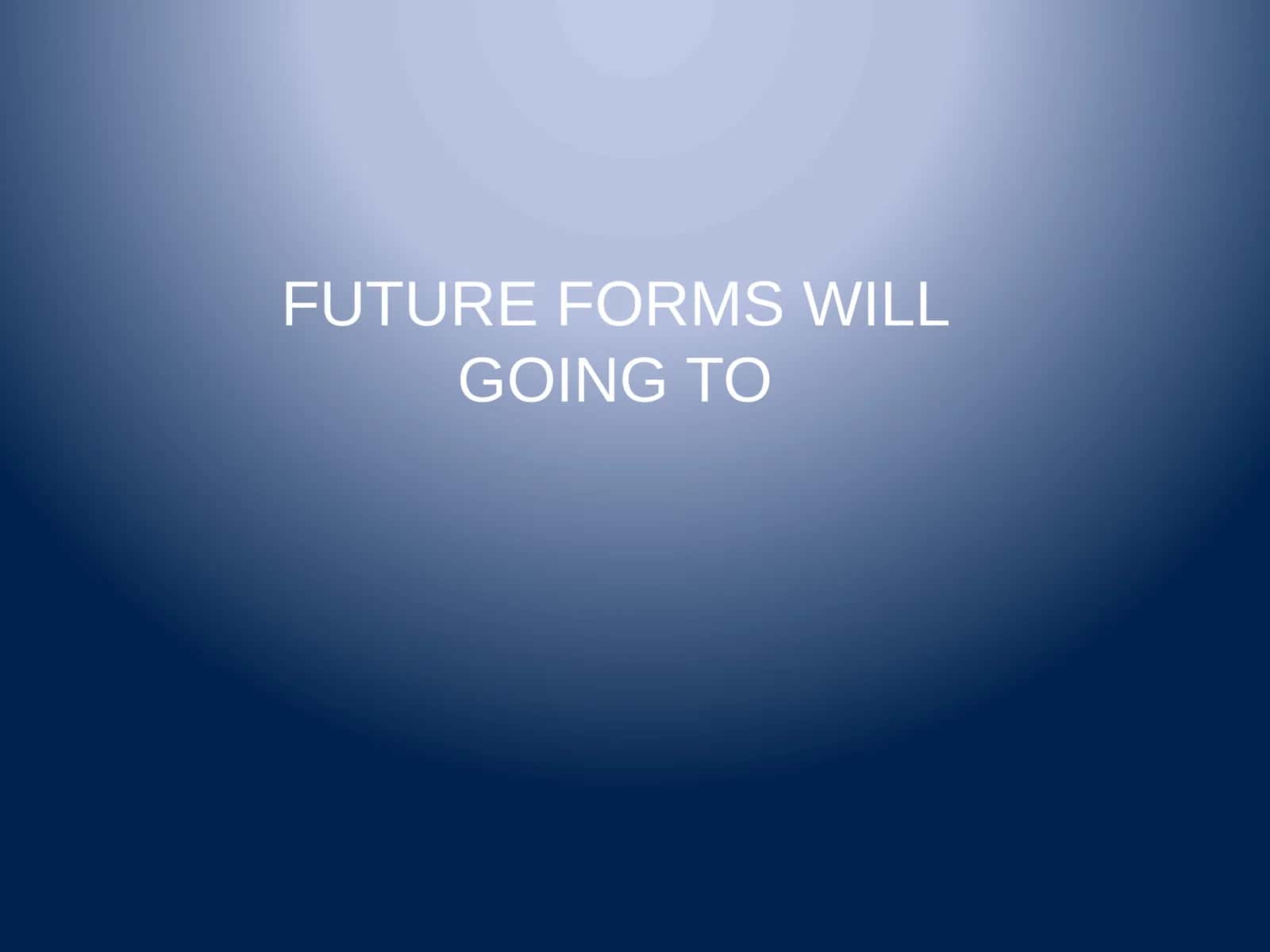 FUTURE FORMS WILL GOING TO 1