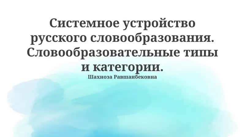 Системное устройство русского словообразования. Словообразовательные типы и категории. 1