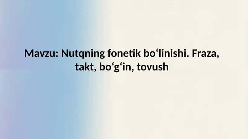 Nutqning fonetik bo‘linishi. Fraza, takt, bo‘g‘in, tovush 1