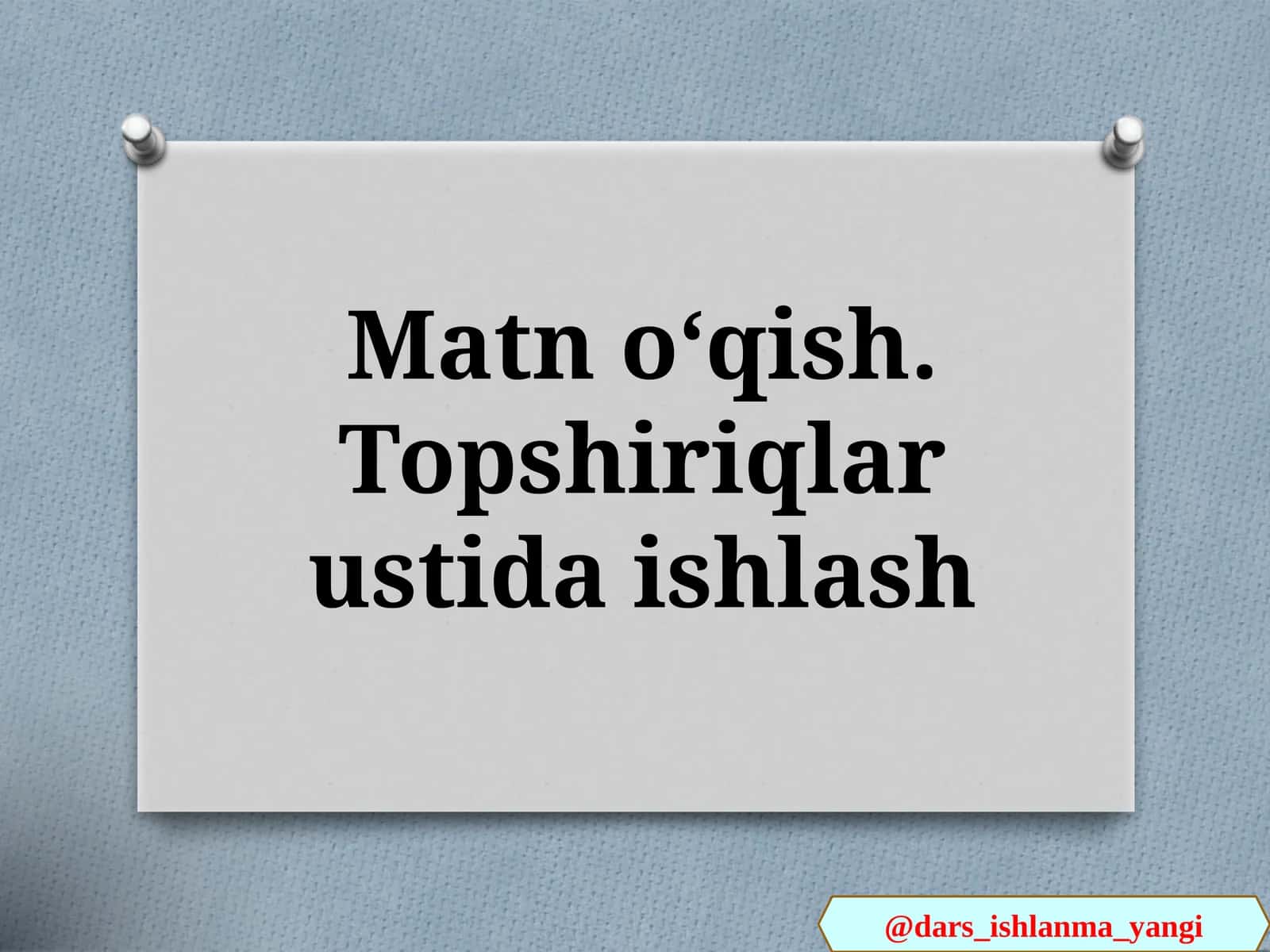 Yangi Mavzu: Matnoʻqish. Topshiriqlar ustida ishlash 1