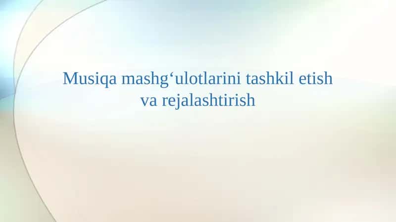 Musiqa mashg‘ulotlarini tashkil etish va rejalashtirish 1