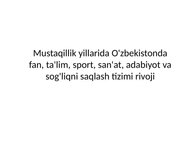 Mustaqillik yillarida O'zbekistonda fan, ta'lim, sport, san'at, adabiyot va sog'liqni saqlash tizimi rivoji 1