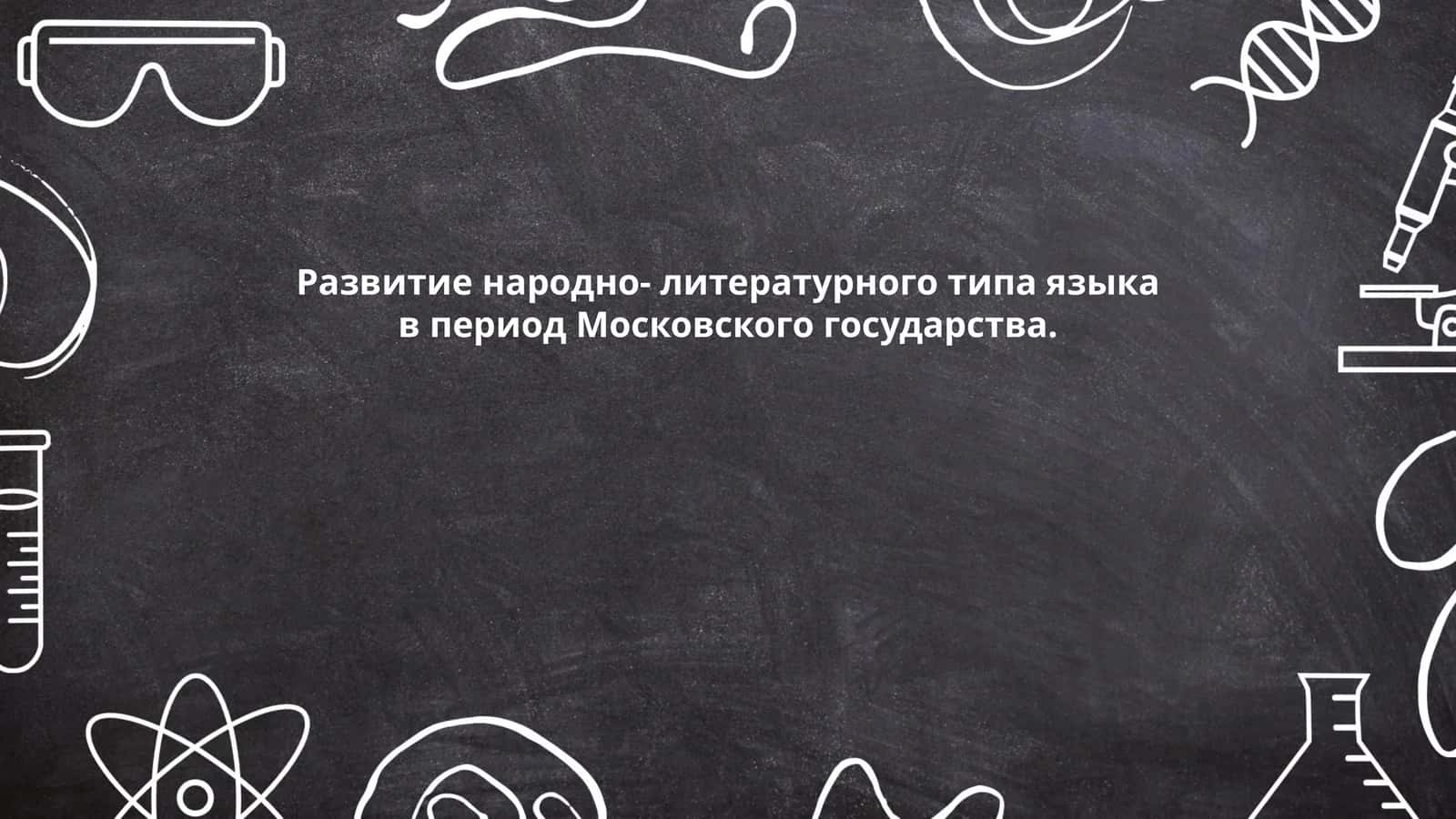 Развитие народно-литературного типа языка в период Московского государства 1