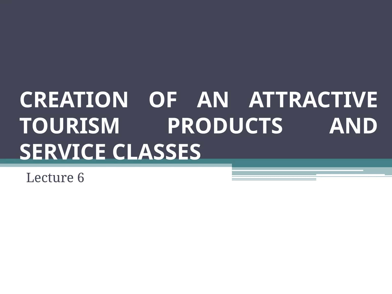 CREATION OF AN ATTRACTIVE TOURISM PRODUCTS AND SERVICE CLASSES 1