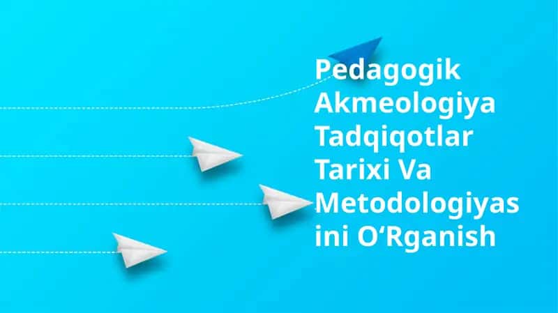 Pedagogik Akmeologiya Tadqiqotlar Tarixi Va Metodologiyasini OʻRganish 1