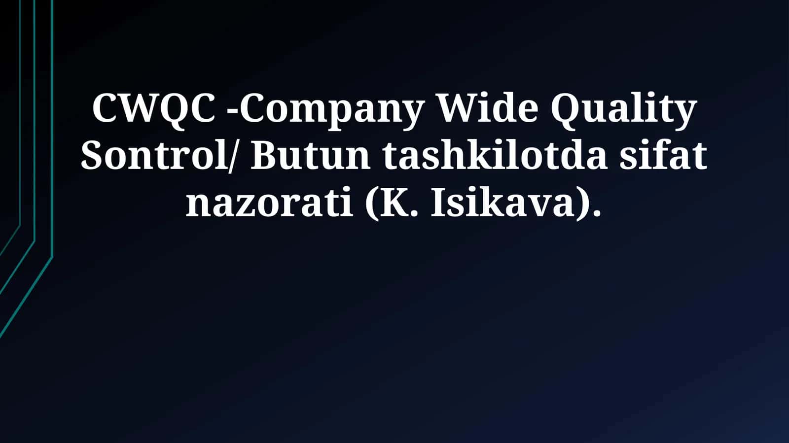 CWQC -Company Wide Quality Sontrol/ Butun tashkilotda sifat nazorati (K. Isikava) 1