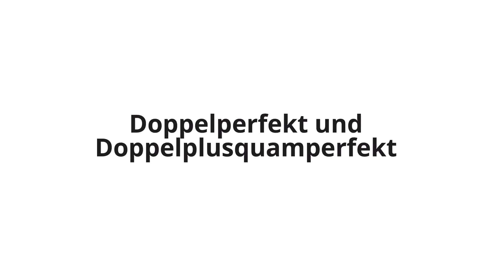 Doppelperfekt und Doppelplusquamperfekt 1