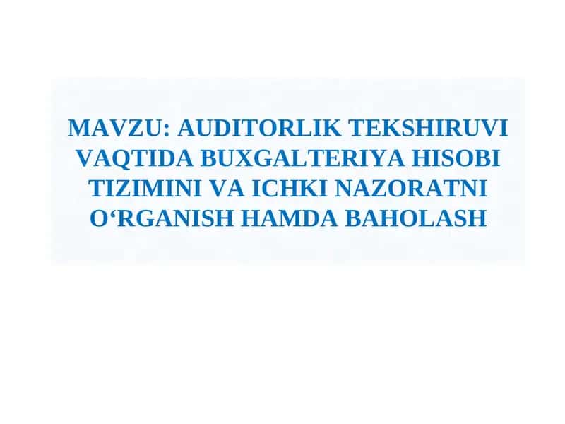 AUDITORLIK TEKSHIRUVI VAQTIDA BUXGALTERIYA HISOBI TIZIMINI VA ICHKI NAZORATNI OʻRGANISH HAMDA BAHOLASH 1