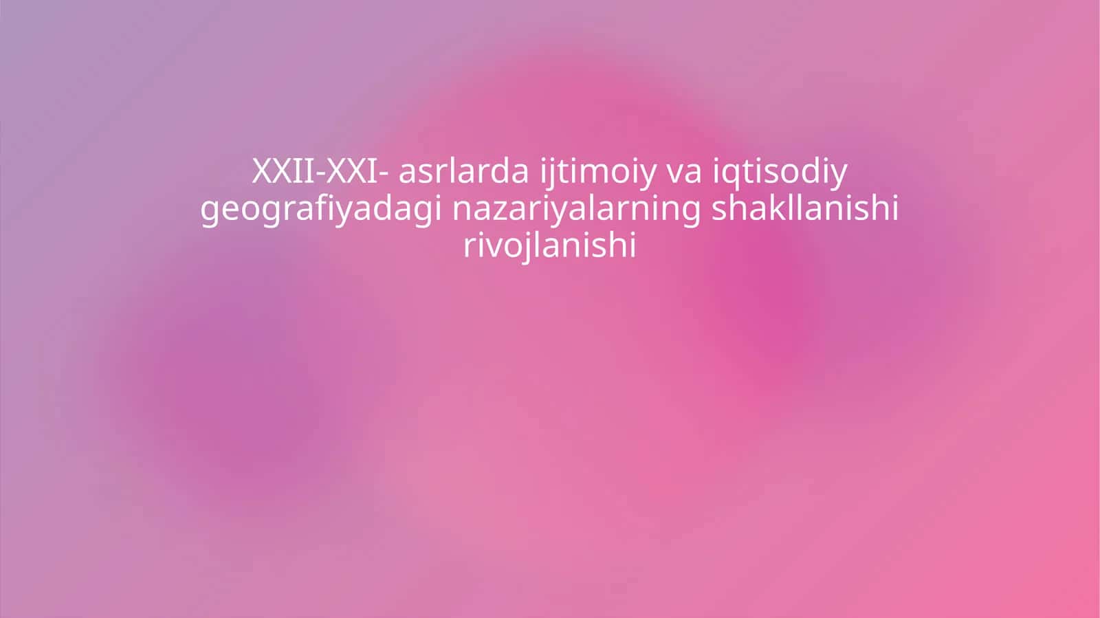 XXII-XXI- asrlarda ijtimoiy va iqtisodiy geografiyadagi nazariyalarning shakllanishi rivojlanishi 1