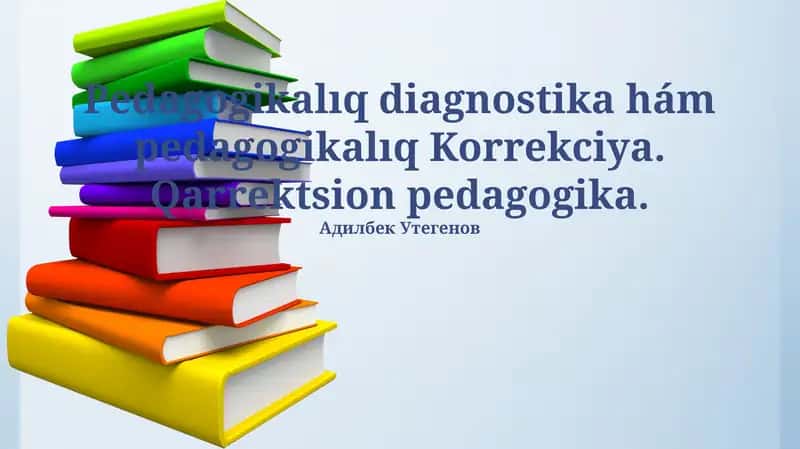 Pedagogikalıq diagnostika hám pedagogikalıq Korrekciya. Qarrektsion pedagogika 1