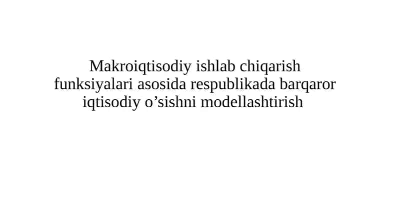 Makroiqtisodiy ishlab chiqarish funksiyalari asosida respublika iqtisodiy o'sishni modellashtirish 1