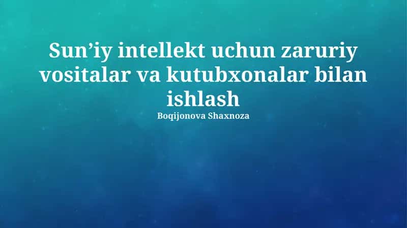 Sunʼiy intellekt uchun zaruriy vositalar va kutubxonalar bilan ishlash 1