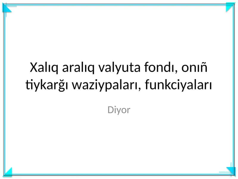Mavzu: Xalıq aralıq valyuta fondı, onıñ tiykarğı waziypaları, funkciyaları 1