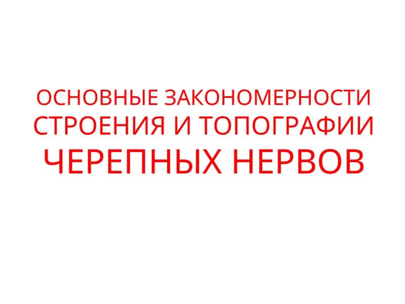 ОСНОВНЫЕ ЗАКОНОМЕРНОСТИ СТРОЕНИЯ И ТОПОГРАФИИ ЧЕРЕПНЫХ НЕРВОВ 1