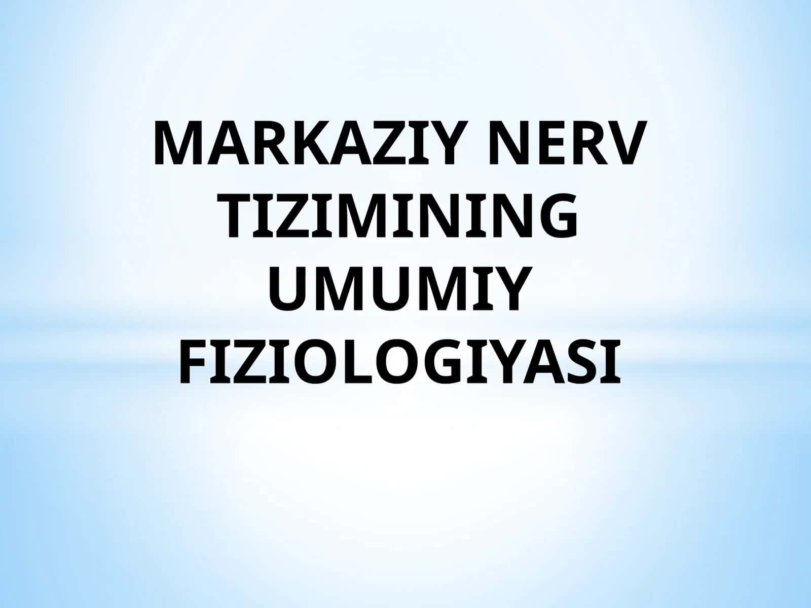 MARKAZIY NERV TIZIMINING UMUMIY FIZIOLOGIYASI 1