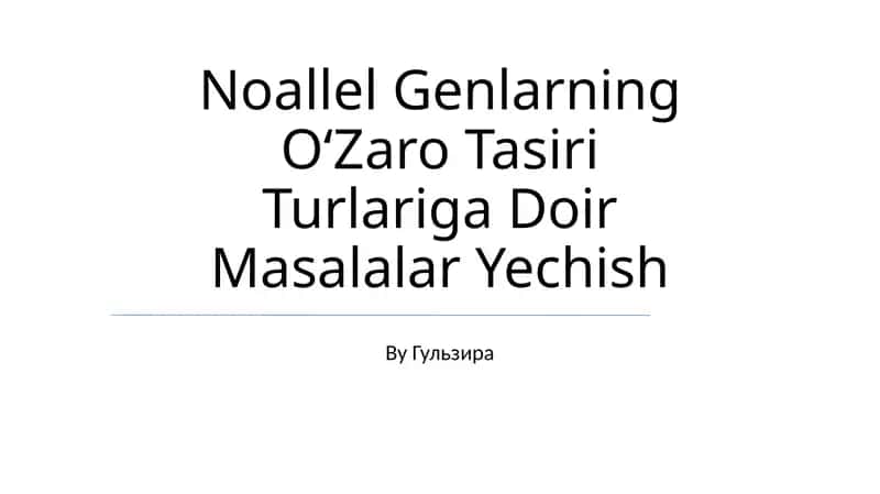Noaller Genlarning OʻZaro Tasiri Turlariga Doir Masalalar Yechish 1
