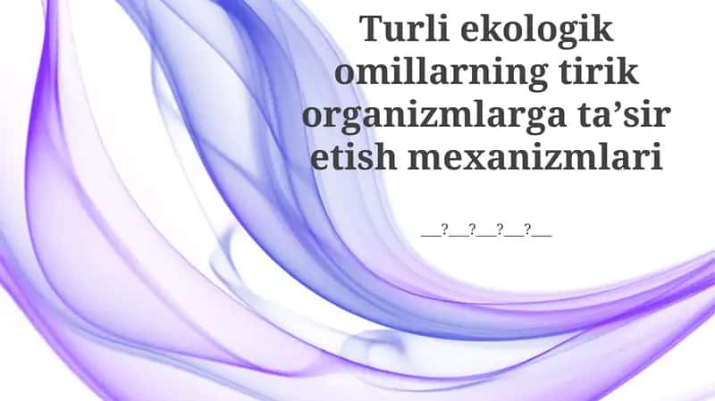 Turli ekologik omillarning tirik organizmlarga taʼsir etish mexanizmlari 1