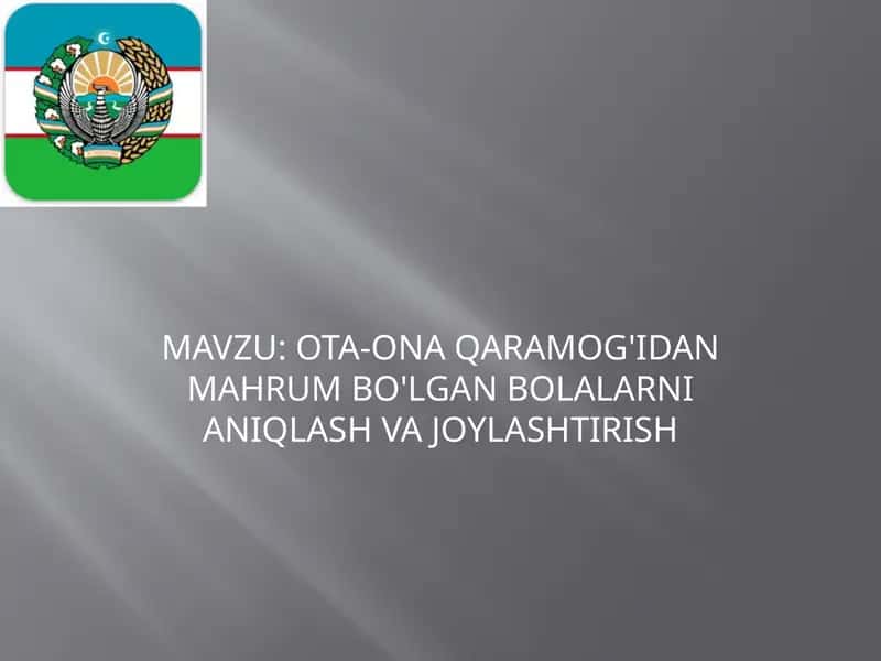 OTA-ONA QARAMOG'IDAN MAHRUM BO'LGAN BOLALARNI ANIQLASH VA JOYLASHTIRISH 1