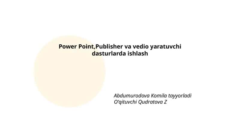 Power Point, Publisher va vedio yaratuvchi dasturlarda ishlash 1