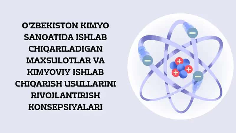 O'ZBEKISTON KIMYO SANOATIDA ISHLAB CHIQARILADIGAN MAXSULOTLAR VA KIMYOVIY ISHLAB CHIQARISH USULLARINI RIVOJLANTIRISH KONSEPSIYALARI 1