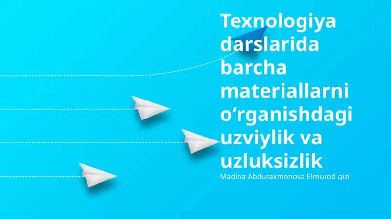 Texnologiya darslarida uzluksiz va izchil o'rganish 1