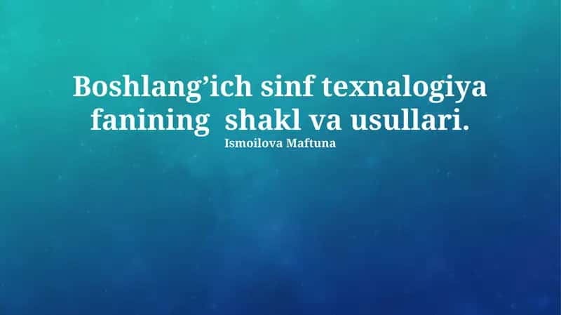 Boshlangʼich sinf texnalogiya fanining shakl va usullari 1