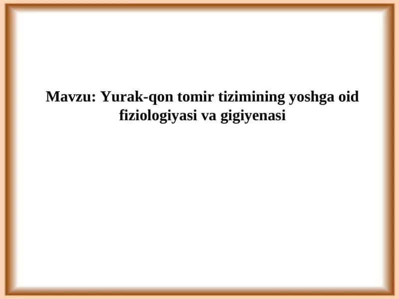 Yurak-qon tomir tizimining yoshga oid fiziologiyasi va gigiyenasi 1