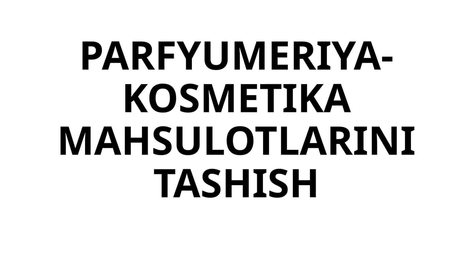 PARFYUMERIYA-KOSMETIKA MAHSULOTLARINI TASHISH 1