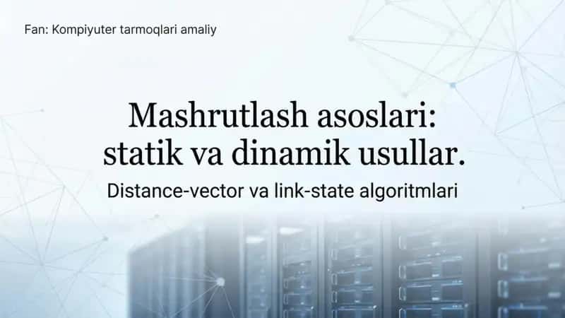 Mashrutlash asoslari:statik va dinamik usullar. Distance-vector va link-state algoritmlari 1