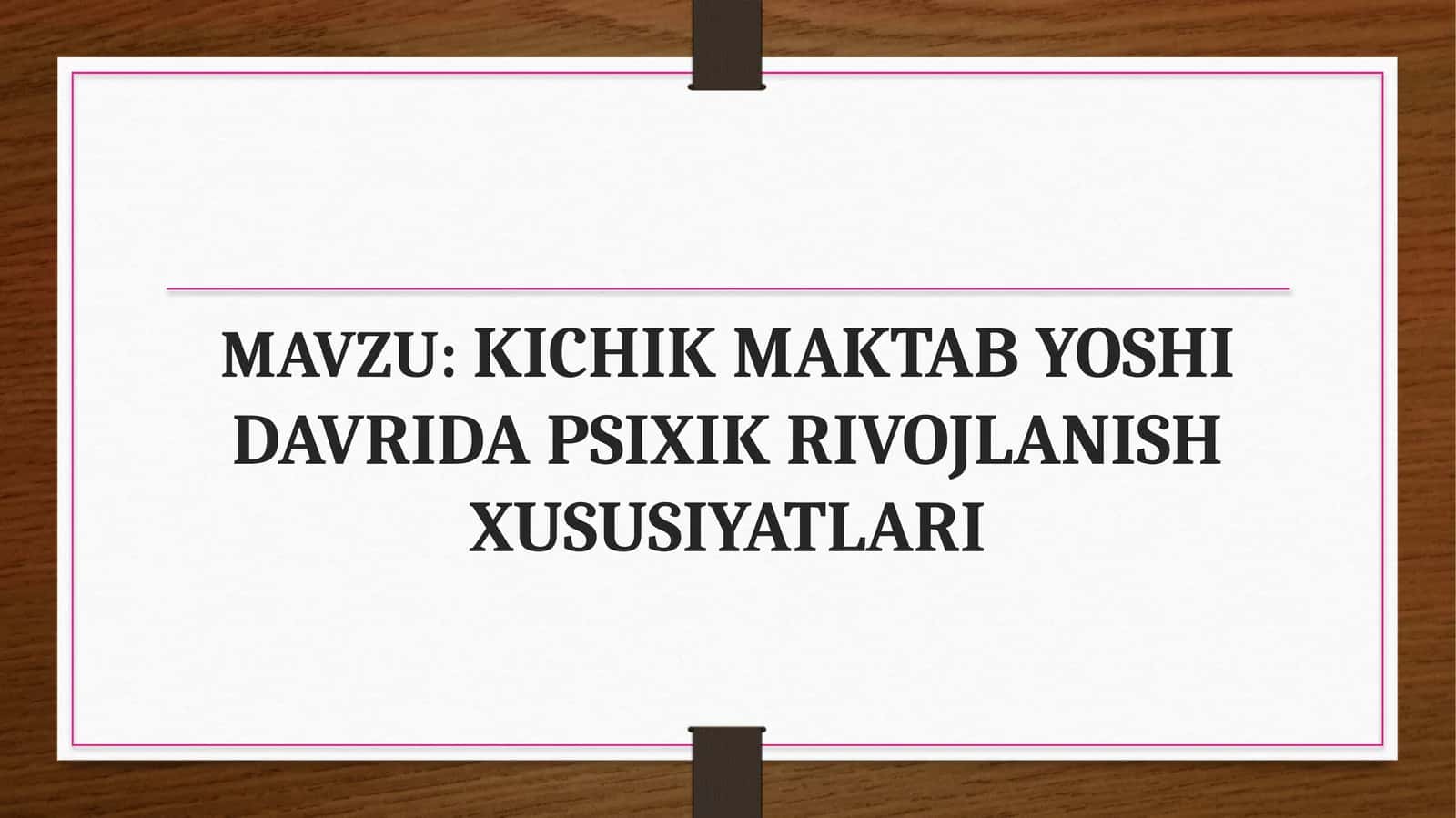 KICHIK MAKTAB YOSHI DAVRIDA PSIXIK RIVOJLANISH XUSUSIYATLARI 1